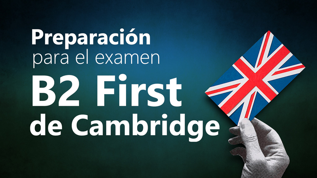 Curso de Preparación para el Examen B2 First de Cambridge.