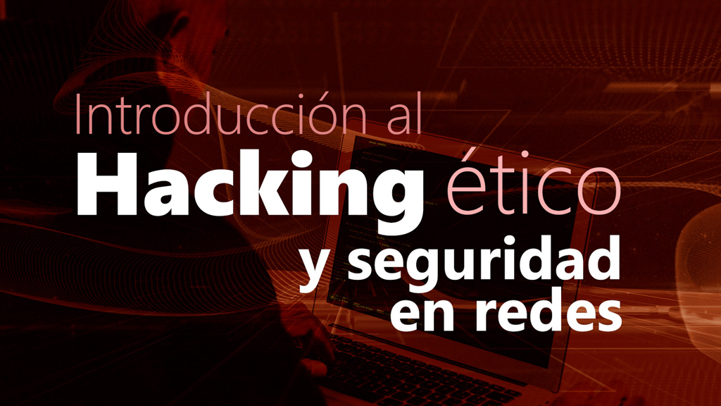 Curso de Introducción al hacking ético y seguridad en redes